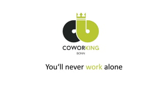You‘ll never work alone
 