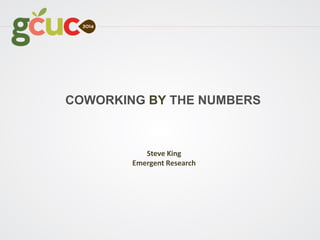 COWORKING BY THE NUMBERS
Steve King
Emergent Research
 