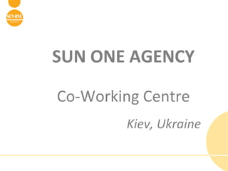 SUN ONE AGENCY

Co-Working Centre
        Kiev, Ukraine
 