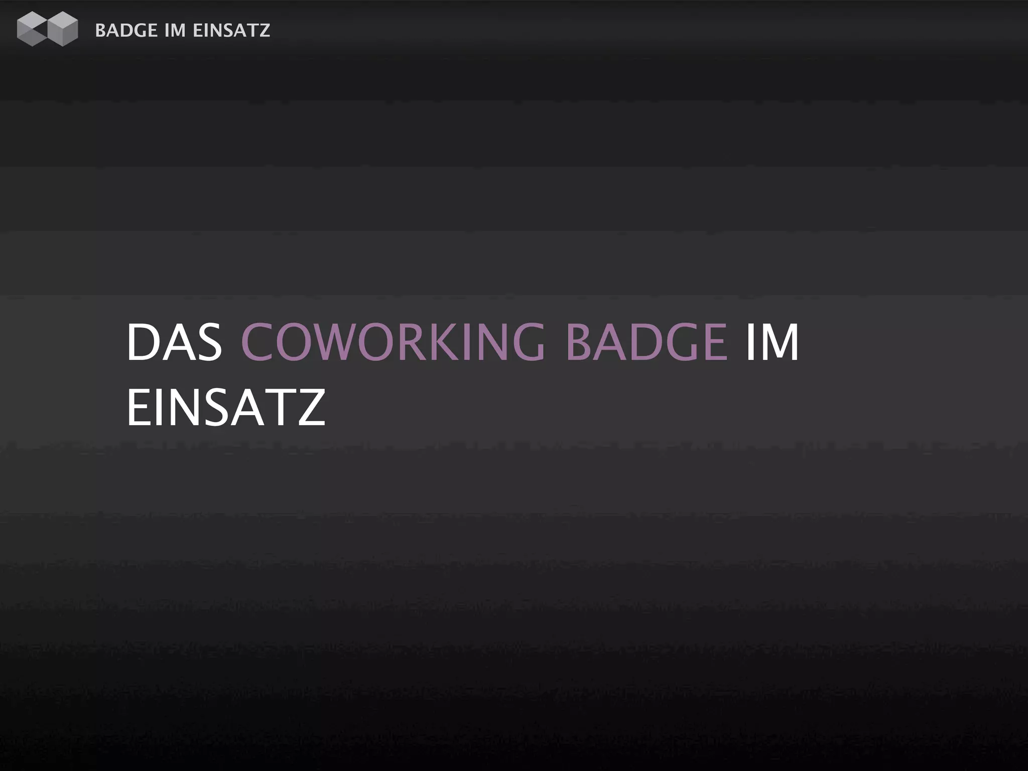 BADGE IM EINSATZ




  DAS COWORKING BADGE IM
  EINSATZ
 
