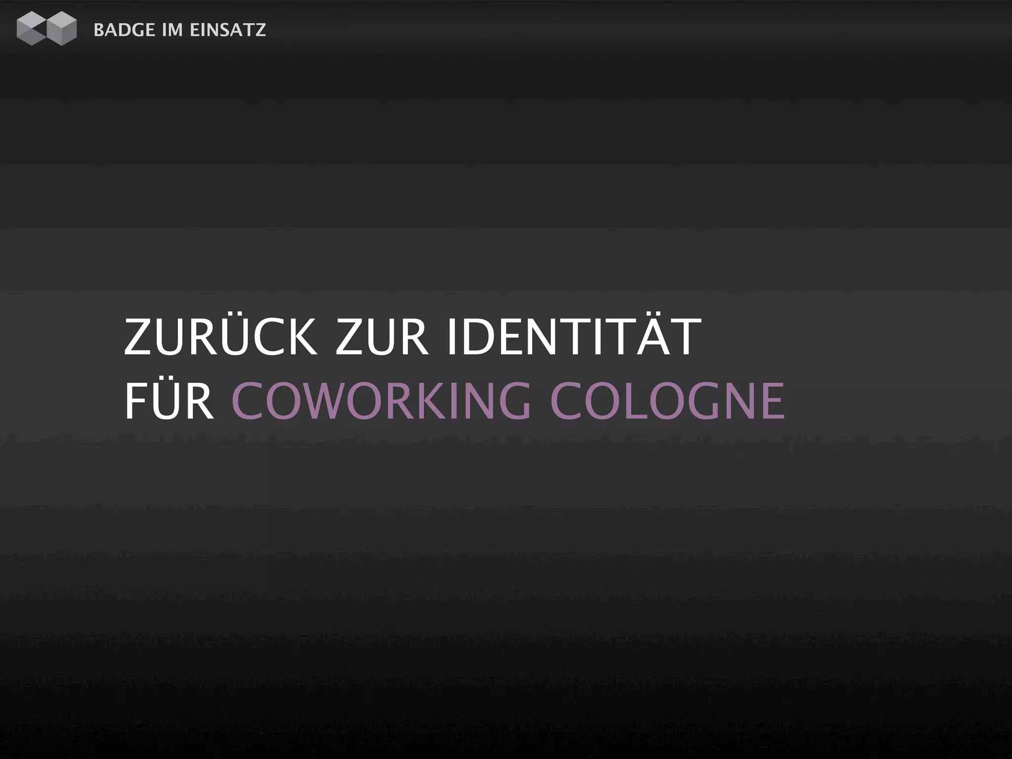 BADGE IM EINSATZ




  ZURÜCK ZUR IDENTITÄT
  FÜR COWORKING COLOGNE
 