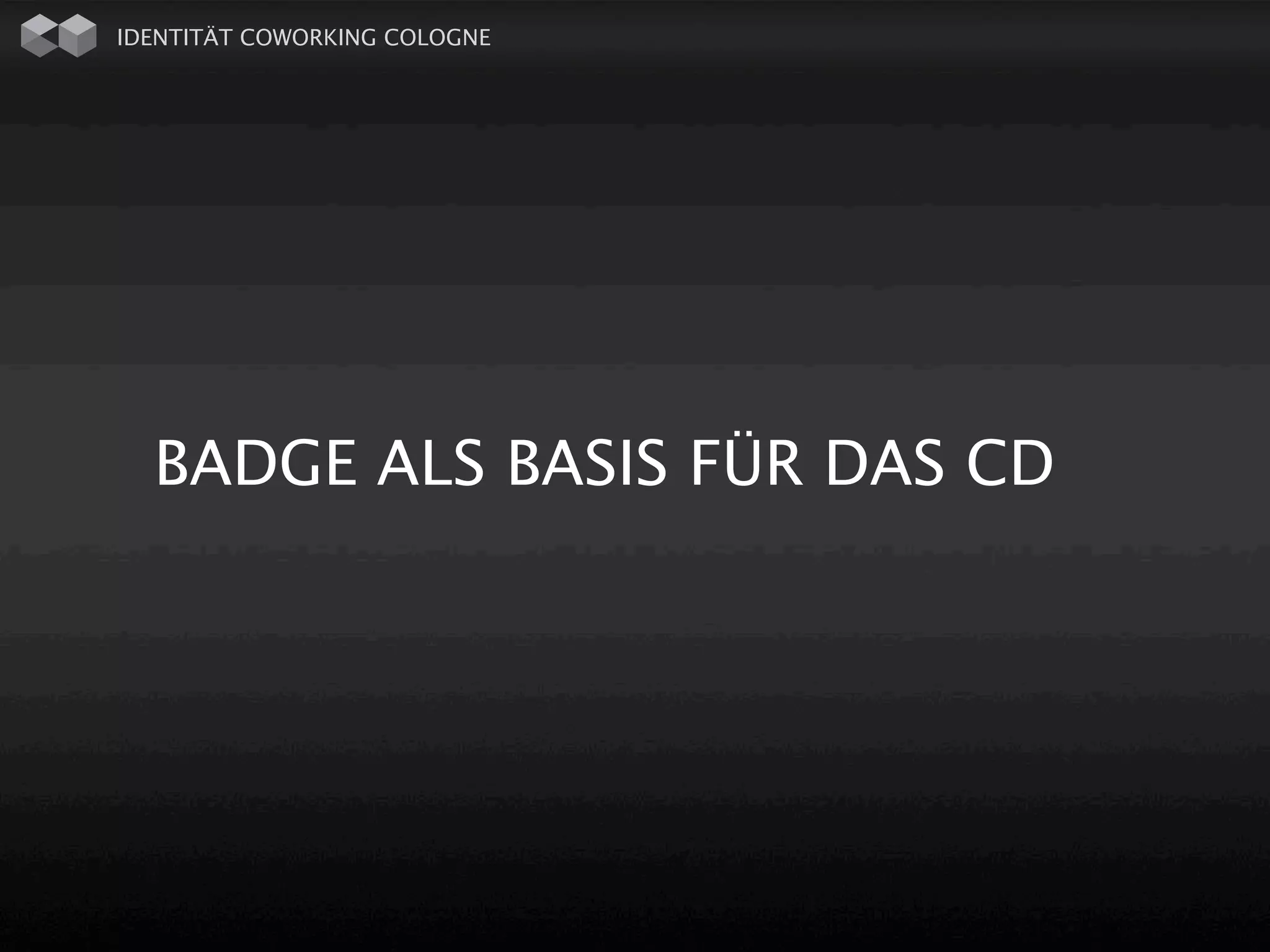 IDENTITÄT COWORKING COLOGNE




  BADGE ALS BASIS FÜR DAS CD
 