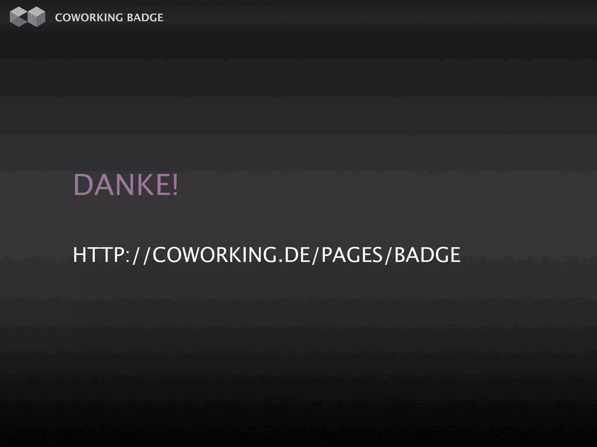 COWORKING BADGE




  DANKE!

  HTTP://COWORKING.DE/PAGES/BADGE
 