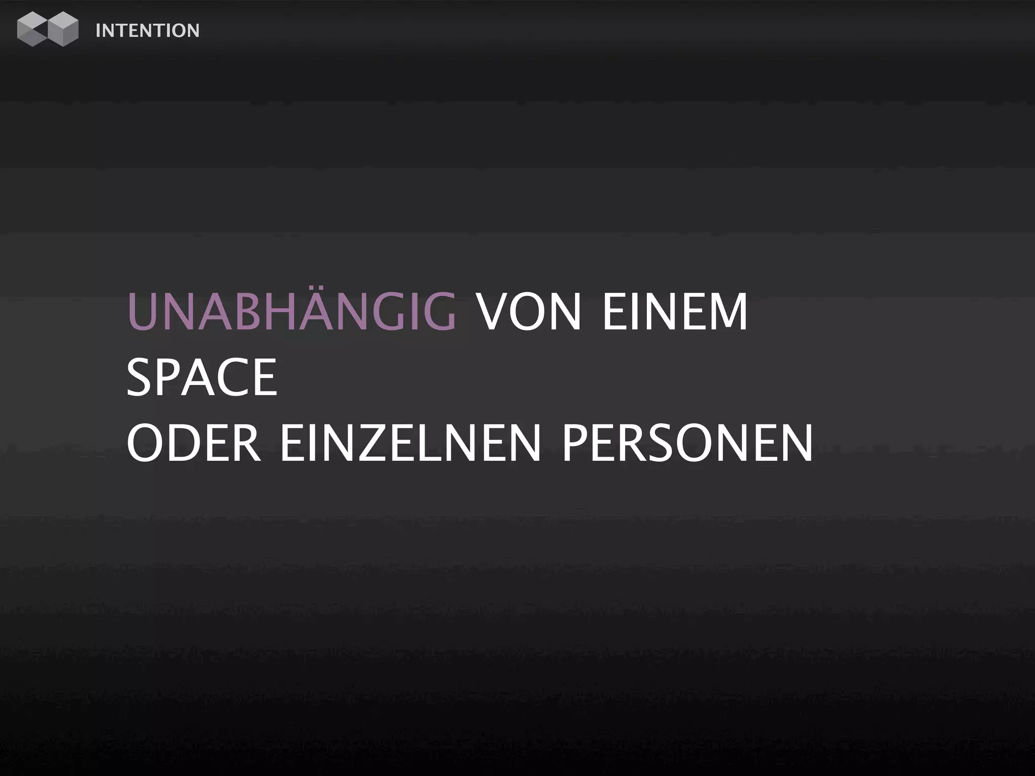 INTENTION




  UNABHÄNGIG VON EINEM
  SPACE
  ODER EINZELNEN PERSONEN
 