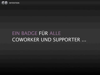 INTENTION




  EIN BADGE FÜR ALLE
  COWORKER UND SUPPORTER ...
 