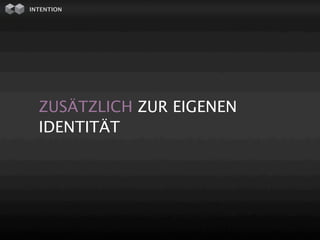INTENTION




  ZUSÄTZLICH ZUR EIGENEN
  IDENTITÄT
 