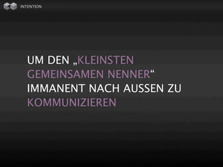 INTENTION




  UM DEN „KLEINSTEN
  GEMEINSAMEN NENNER“
  IMMANENT NACH AUSSEN ZU
  KOMMUNIZIEREN
 