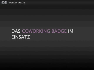 BADGE IM EINSATZ




  DAS COWORKING BADGE IM
  EINSATZ
 