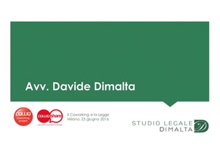 Avv. Davide Dimalta
Il Coworking e la Legge
Milano, 25 giugno 2016
 