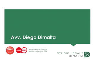 Avv. Diego Dimalta
Il Coworking e la Legge
Milano, 25 giugno 2016
 