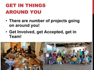 GET IN THINGS AROUND YOU <ul><li>There are number of projects going on around you! </li></ul><ul><li>Get Involved, get Acc...