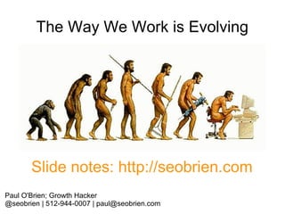 The Way We Work is Evolving

Slide notes: http://seobrien.com
Paul O'Brien; Growth Hacker
@seobrien | 512-944-0007 | paul@...