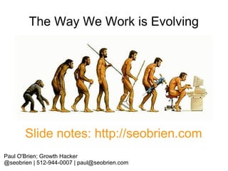 The Way We Work is Evolving

Slide notes: http://seobrien.com
Paul O'Brien; Growth Hacker
@seobrien | 512-944-0007 | paul@seobrien.com

 