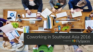 Coworking in Southeast Asia 2016
A report by
 