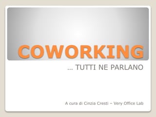 COWORKING
… TUTTI NE PARLANO
A cura di Cinzia Cresti – Very Office Lab
 