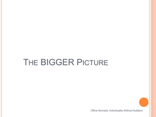 The BIGGER PictureOffice Nomads: Individuality Without Isolation