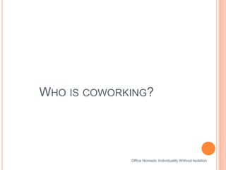 Who is coworking?Office Nomads: Individuality Without Isolation
