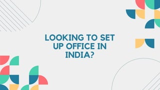 LOOKING TO SET
UP OFFICE IN
INDIA?
 
