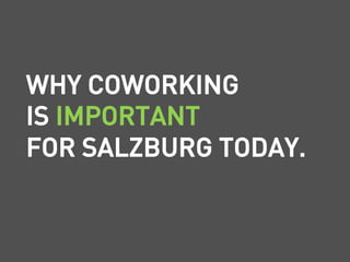 WHY COWORKING
IS IMPORTANT
FOR SALZBURG TODAY.
 