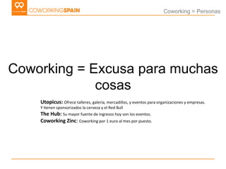 Coworking = Personas




Coworking = Excusa para muchas
             cosas
    Utopicus:	
  Ofrece	
  talleres,	
  galería...