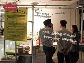 HUB westminster

                   tea & co
                            ff e e = e ssential..!
                  making fa
                            cilities




                          networ
                                 king aroun
                          every              d
                                day activit
                                            ies
 