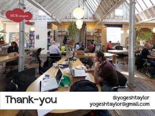 HUB islington




Thank-you               @yogeshtaylor
                yogeshtaylor@gmail.com
 
