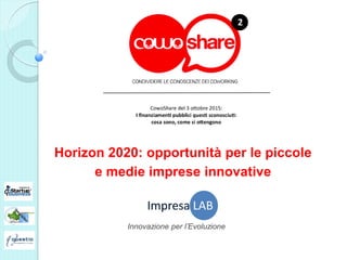 Horizon 2020: opportunità per le piccole
e medie imprese innovative
Innovazione per l’Evoluzione
 