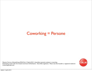 Coworking = Persone




   Massimo Carraro al VeneziaCamp,VEGA Park, 13 Aprile 2012 - Assemblea nazionale incubatori e coworking
   Presentation issued under the Creative Commons 3.0 Attribution - Share Alike regulations - Please note that Cowo® is a registered trademark
   CoworkingProject.com


sabato 14 aprile 2012
 