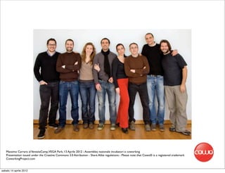 Massimo Carraro al VeneziaCamp,VEGA Park, 13 Aprile 2012 - Assemblea nazionale incubatori e coworking
   Presentation issued under the Creative Commons 3.0 Attribution - Share Alike regulations - Please note that Cowo® is a registered trademark
   CoworkingProject.com


sabato 14 aprile 2012
 