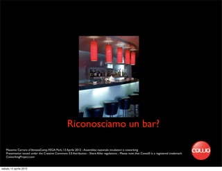 Riconosciamo un bar?

   Massimo Carraro al VeneziaCamp,VEGA Park, 13 Aprile 2012 - Assemblea nazionale incubatori e coworking
   Presentation issued under the Creative Commons 3.0 Attribution - Share Alike regulations - Please note that Cowo® is a registered trademark
   CoworkingProject.com


sabato 14 aprile 2012
 