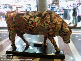 Obra: Cowleria
Artista: Corali Cardoso
Av. Ipiranga, 5200 - Bourbon Ipiranga
 