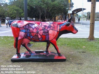 Obra: A Rês Deriva
Artista: Esther Bianco
Av. Salvador França X Av. Ipiranga
 