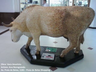 Obra: Vaca Ametista
Artista: Ana Norogrando
Av. Praia de Belas, 1181 - Praia de Belas Shopping
 
