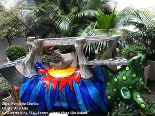 Obra: Ponte do Cowíba
Artista: Ana Aita
Av. Alberto Bins, 514 - Centro - Hotel Plaza São Rafael
 