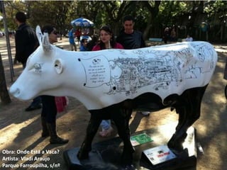 Obra: Onde Está a Vaca?
Artista: Vladi Araújo
Parque Farroupilha, s/nº
 