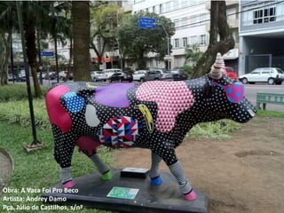 Obra: A Vaca Foi Pro Beco
Artista: Andrey Damo
Pça. Júlio de Castilhos, s/nº
 
