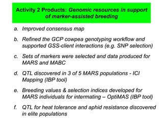 Activity 2 Products: Genomic resources in support
of marker-assisted breeding
a. Improved consensus map
b. Refined the GCP...