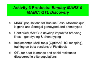 Activity 3 Products: Employ MARS &
MABC; QTL Discovery
a. MARS populations for Burkina Faso, Mozambique,
Nigeria and Seneg...