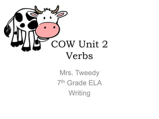 COW Unit 2
  Verbs
  Mrs. Tweedy
 7th Grade ELA
     Writing
 