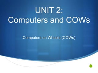 UNIT 2: Computers and COWs Computers on Wheels (COWs) 