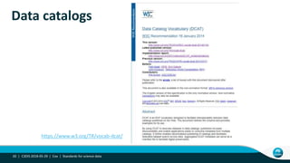 Data catalogs
C3DIS 2018-05-29 | Cox | Standards for science data20 |
https://www.w3.org/TR/vocab-dcat/
 
