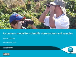 A common model for scientific observations and samples
Simon J D Cox
LAND AND WATER
13 November 2017
 