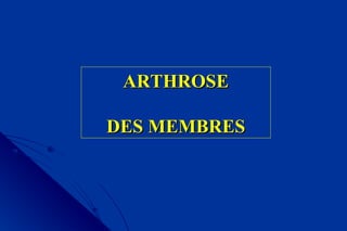 ARTHROSEARTHROSE
DES MEMBRESDES MEMBRES
 
