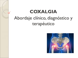 COXALGIA
Abordaje clínico, diagnóstico y
        terapéutico
 