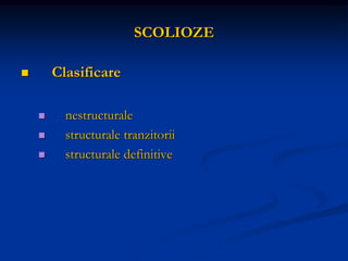 SCOLIOZE
 Clasificare
 nestructurale
 structurale tranzitorii
 structurale definitive
 