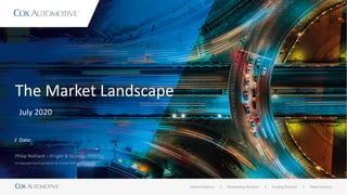 The Market Landscape
Date:
Philip Nothard – Insight & Strategy Director
© Copyright Cox Automotive UK Limited 2020
July 2020
 
