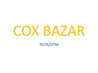 COX BAZAR
TGTA/DTM
 