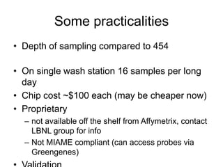 Chips scanned, .cel files uploaded to Greengenes where raw data is normalised and returnedData analysisR (various packages), Phylotrac, FastUniFracOTUs predefined - said to be sub-family levelRanges from genus to species