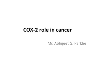 COX-2 role in cancer
Mr. Abhijeet G. Parkhe
 