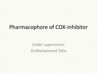 Pharmacophore of COX-inhibitor
Under supervision:
Dr.Mohammed Taha
 